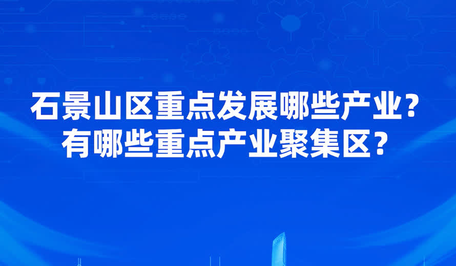 石景山區有哪幾個重點產或者是重點產業聚集區？產業聚集區有哪些特色和產業基礎？
